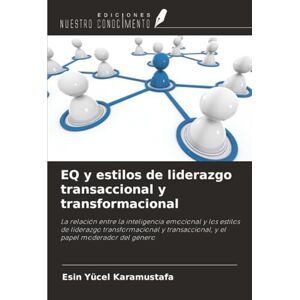 Yücel Karamustafa, Esin EQ y estilos de liderazgo transaccional y transformacional: La relación entre la inteligencia emocional y los estilos de liderazgo transformacional y transaccional, y el papel moderador del género Yücel Karamustafa, Esin EQ y estilos de liderazgo transaccional y transformacional: La relación entre la inteligencia emocional y los estilos de liderazgo transformacional y transaccional, y el papel moderador del género