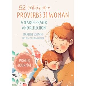 Schacht, Darlene 52 Virtues of a Proverbs 31 Woman: A Year of Prayer and Reflection Schacht, Darlene 52 Virtues of a Proverbs 31 Woman: A Year of Prayer and Reflection