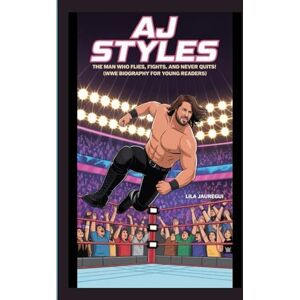 JAUREGUI, LILA AJ STYLES: The Man Who Flies, Fights, and Never Quits! (WWE Biography for Young Readers) JAUREGUI, LILA AJ STYLES: The Man Who Flies, Fights, and Never Quits! (WWE Biography for Young Readers)
