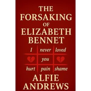 Andrews, Alfie The Forsaking of Elizabeth Bennet: A Pride and Prejudice Variations Andrews, Alfie The Forsaking of Elizabeth Bennet: A Pride and Prejudice Variations