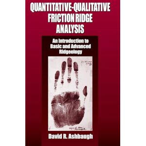 Ashbaugh, David R. Quantitative-Qualitative Friction Ridge Analysis: An Introduction to Basic and Advanced Ridgeology (Practical Aspects of Criminal and Forensic Investigations) Ashbaugh, David R. Quantitative-Qualitative Friction Ridge Analysis: An Introduction to Basic and Advanced Ridgeology (Practical Aspects of Criminal and Forensic Investigations)
