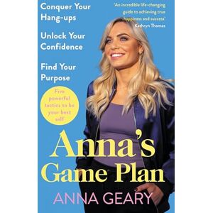 Geary, Anna Anna’s Game Plan: Conquer your hang ups, unlock your confidence and find your purpose Geary, Anna Anna’s Game Plan: Conquer your hang ups, unlock your confidence and find your purpose