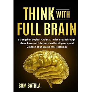 Bathla, Som Think With Full Brain: Strengthen Logical Analysis, Invite Breakthrough Ideas, Level-up Interpersonal Intelligence, and Unleash Your Brain’s Full Potential: 2 (Power-Up Your Brain) Bathla, Som Think With Full Brain: Strengthen Logical Analysis, Invite Breakthrough Ideas, Level-up Interpersonal Intelligence, and Unleash Your Brain’s Full Potential: 2 (Power-Up Your Brain)