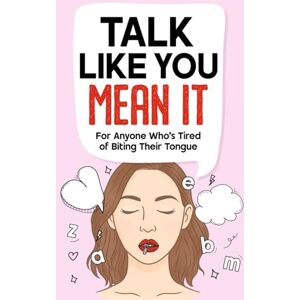 PUBLISHING, RIVON Talk Like You Mean It: a no-fluff guide to saying what you really mean without guilt, overthinking, or blowing things up. PUBLISHING, RIVON Talk Like You Mean It: a no-fluff guide to saying what you really mean without guilt, overthinking, or blowing things up.