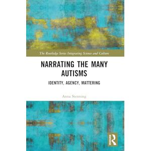 Stenning, Anna Narrating the Many Autisms: Identity, Agency, Mattering (The Routledge Series Integrating Science and Culture) Stenning, Anna Narrating the Many Autisms: Identity, Agency, Mattering (The Routledge Series Integrating Science and Culture)