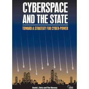 Betz, David J. J. Cyberspace and the State: Towards a Strategy for Cyberpower (Adelphi series) Betz, David J. J. Cyberspace and the State: Towards a Strategy for Cyberpower (Adelphi series)