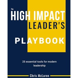 McLaren, Chris The High Impact Leader's Playbook: 25 essential tools for modern leadership. McLaren, Chris The High Impact Leader's Playbook: 25 essential tools for modern leadership.