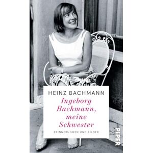 Bachmann, Heinz Ingeborg Bachmann, meine Schwester: Erinnerungen und Bilder Der Bruder der weltberühmten Dichterin erinnert sich Die Frau hinter dem Briefwechsel Bachmann, Heinz Ingeborg Bachmann, meine Schwester: Erinnerungen und Bilder Der Bruder der weltberühmten Dichterin erinnert sich Die Frau hinter dem Briefwechsel