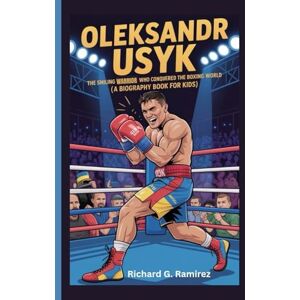 Ramirez, Richard G OLEKSANDR USYK: The Smiling Warrior Who Conquered the Boxing World (A Biography Book for Kids) Ramirez, Richard G OLEKSANDR USYK: The Smiling Warrior Who Conquered the Boxing World (A Biography Book for Kids)