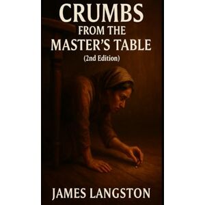 Langston, James G Crumbs from the Master’s Table (2nd Edition): . . . when faith won’t let go. . . Langston, James G Crumbs from the Master’s Table (2nd Edition): . . . when faith won’t let go. . .