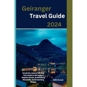 Scott Geiranger Travel guide 2024: Unveil the Jewel of Norway Your Guide to Geiranger's Majestic Fjords, Breathtaking Waterfalls, and Enchanting Villages. (Infinite Pathways) Scott Geiranger Travel guide 2024: Unveil the Jewel of Norway Your Guide to Geiranger's Majestic Fjords, Breathtaking Waterfalls, and Enchanting Villages. (Infinite Pathways)