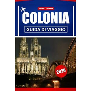HARPER, JANET L. Colonia Guida Di Viaggio 2026: Scopri i monumenti storici, le principali attrazioni, la cucina locale e le esperienze imperdibili nella Germania occidentale HARPER, JANET L. Colonia Guida Di Viaggio 2026: Scopri i monumenti storici, le principali attrazioni, la cucina locale e le esperienze imperdibili nella Germania occidentale