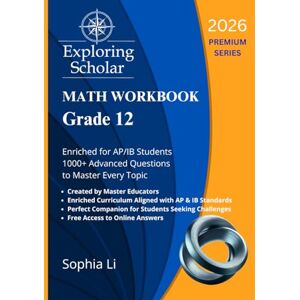 Li, Ms. Sophia Grade 12 Math Workbook Exploring Scholar (2026) Premium Series: Enriched for AP/IB Students. 1000+ Advanced Questions to Master Every Topic. (Exploring Scholar Workbooks) Li, Ms. Sophia Grade 12 Math Workbook Exploring Scholar (2026) Premium Series: Enriched for AP/IB Students. 1000+ Advanced Questions to Master Every Topic. (Exploring Scholar Workbooks)