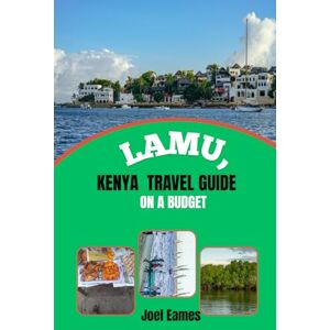 Eames, Joel Lamu, Kenya travel guide on a Budget: Discover a Perfect Blend of Peaceful Beaches, Swahili Culture, and Affordable Adventures Eames, Joel Lamu, Kenya travel guide on a Budget: Discover a Perfect Blend of Peaceful Beaches, Swahili Culture, and Affordable Adventures