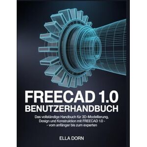 Dorn, Ella FreeCAD 1.0 Benutzerhandbuch: Das vollständige Handbuch für 3D-Modellierung, Design und Konstruktion mit FreeCAD 1.0 – vom Anfänger bis zum Experten. Dorn, Ella FreeCAD 1.0 Benutzerhandbuch: Das vollständige Handbuch für 3D-Modellierung, Design und Konstruktion mit FreeCAD 1.0 – vom Anfänger bis zum Experten.