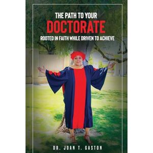 T. GASTON, DR. JOAN THE PATH TO YOUR DOCTORATE T. GASTON, DR. JOAN THE PATH TO YOUR DOCTORATE