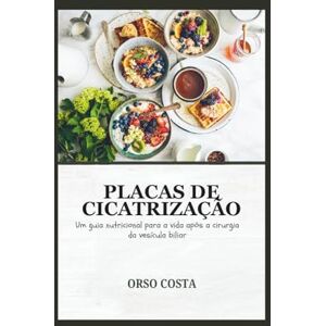COSTA, ORSO PLACAS DE CICATRIZAÇÃO: Um guia nutricional para a vida após a cirurgia da vesícula biliar COSTA, ORSO PLACAS DE CICATRIZAÇÃO: Um guia nutricional para a vida após a cirurgia da vesícula biliar