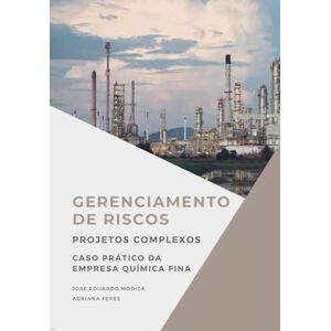 Modica, MSc Jose Eduardo Gerenciamento de Riscos de Projetos Complexos na Prática: Caso Prático da Empresa Química Fina Modica, MSc Jose Eduardo Gerenciamento de Riscos de Projetos Complexos na Prática: Caso Prático da Empresa Química Fina