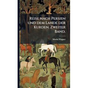 Wagner, Moritz Reise nach Persien und dem Lande der Kurden. Zweiter Band. Wagner, Moritz Reise nach Persien und dem Lande der Kurden. Zweiter Band.