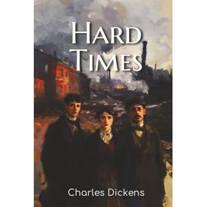 Dickens, Charles Hard Times: The 1854 Tale of Industrial England, Class Struggle, and Emotional Repression Dickens, Charles Hard Times: The 1854 Tale of Industrial England, Class Struggle, and Emotional Repression