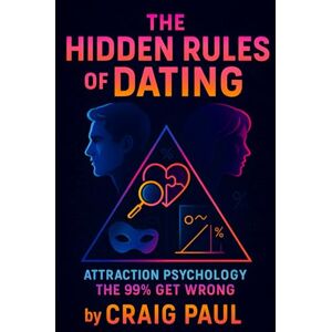Paul, Craig The Hidden Rules of Dating: Attraction Psychology the 99% Get Wrong Unlock Proven Secrets to Love & Relationships Master Behavioral Science & Silent Signals (Craig Paul) Paul, Craig The Hidden Rules of Dating: Attraction Psychology the 99% Get Wrong Unlock Proven Secrets to Love & Relationships Master Behavioral Science & Silent Signals (Craig Paul)