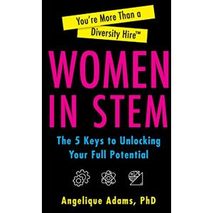 Adams, Angelique You're More Than a Diversity Hire Women in STEM: The Five Keys To Unlocking Your Full Potential Adams, Angelique You're More Than a Diversity Hire Women in STEM: The Five Keys To Unlocking Your Full Potential