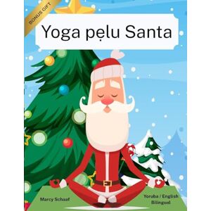 Schaaf, Marcy Yoga pẹlu Santa (Yoruba / English Bilingual) Yoga with Santa Schaaf, Marcy Yoga pẹlu Santa (Yoruba / English Bilingual) Yoga with Santa