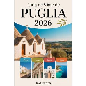 Caden, Kai Guía de viaje de Puglia 2026: Experimente Alberobello, Lecce, Ostuni, Polignano a Mare, el Parque Nacional Gargano, Castel del Monte, la cocina local, ... principales atracciones en el talón de Italia Caden, Kai Guía de viaje de Puglia 2026: Experimente Alberobello, Lecce, Ostuni, Polignano a Mare, el Parque Nacional Gargano, Castel del Monte, la cocina local, ... principales atracciones en el talón de Italia