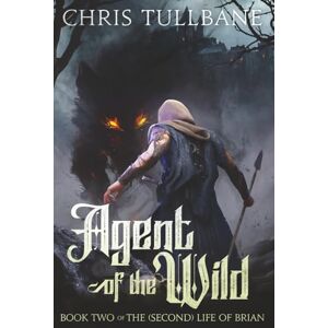 Tullbane, Chris Agent of the Wild: A Fantasy LitRPG (The (Second) Life of Brian) Tullbane, Chris Agent of the Wild: A Fantasy LitRPG (The (Second) Life of Brian)