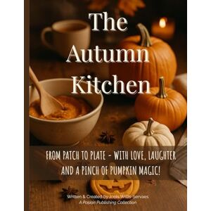 Willis-Servaes, Jools The Autumn Kitchen: From Patch to Plate With Love, Laughter, and a Pinch of Pumpkin Magic! Willis-Servaes, Jools The Autumn Kitchen: From Patch to Plate With Love, Laughter, and a Pinch of Pumpkin Magic!