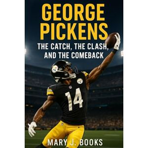 Book, Mary J. The George Pickens Story: The Catch, the Clash, and the Comeback Book, Mary J. The George Pickens Story: The Catch, the Clash, and the Comeback