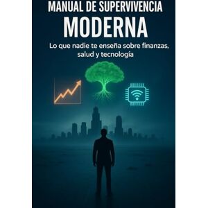 Roldán, Alex Manual de Supervivencia Moderna: Lo que nadie te enseña sobre finanzas, salud y tecnología Roldán, Alex Manual de Supervivencia Moderna: Lo que nadie te enseña sobre finanzas, salud y tecnología