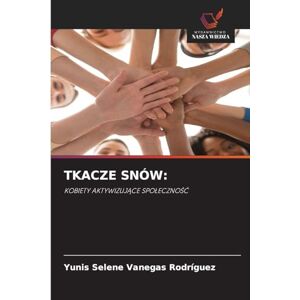 Vanegas Rodríguez, Yunis Selene TKACZE SNÓW: KOBIETY AKTYWIZUJ¿CE SPO¿ECZNO¿¿ Vanegas Rodríguez, Yunis Selene TKACZE SNÓW: KOBIETY AKTYWIZUJ¿CE SPO¿ECZNO¿¿