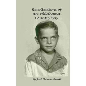 Orcutt, Joel Thomas Recollections of an Oklahoma Country Boy Orcutt, Joel Thomas Recollections of an Oklahoma Country Boy