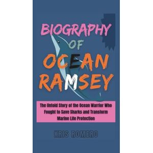 Romero, Kris Biography of Ocean Ramsey: The Untold Story of the Ocean Warrior Who Fought to Save Sharks and Transform Marine Life Protection Romero, Kris Biography of Ocean Ramsey: The Untold Story of the Ocean Warrior Who Fought to Save Sharks and Transform Marine Life Protection