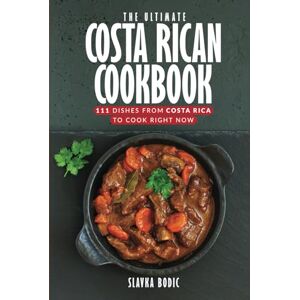 Bodic, Slavka The Ultimate Costa Rican Cookbook: 111 Dishes From Costa Rica To Cook Right Now (World Cuisines) Bodic, Slavka The Ultimate Costa Rican Cookbook: 111 Dishes From Costa Rica To Cook Right Now (World Cuisines)