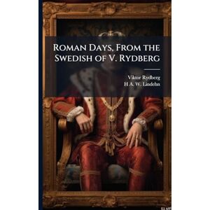 Rydberg, Viktor Roman Days, From the Swedish of V. Rydberg Rydberg, Viktor Roman Days, From the Swedish of V. Rydberg
