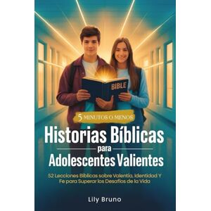 Bruno, Lily Historias Bíblicas para Adolescentes Valientes: 52 Lecciones Bíblicas sobre Valentía, Identidad y Fe para Superar los Desafíos de la Vida Bruno, Lily Historias Bíblicas para Adolescentes Valientes: 52 Lecciones Bíblicas sobre Valentía, Identidad y Fe para Superar los Desafíos de la Vida