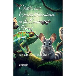 Jay, Brian Charlie and Chesters Adventures in the Enchanted Forest: Fun in the Great Outdoors Jay, Brian Charlie and Chesters Adventures in the Enchanted Forest: Fun in the Great Outdoors