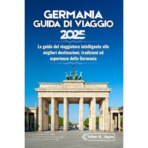 Hayes, Ruben M. Guida turistica della Germania 2025: La guida del viaggiatore intelligente alle migliori destinazioni, tradizioni ed esperienze della Germania Hayes, Ruben M. Guida turistica della Germania 2025: La guida del viaggiatore intelligente alle migliori destinazioni, tradizioni ed esperienze della Germania