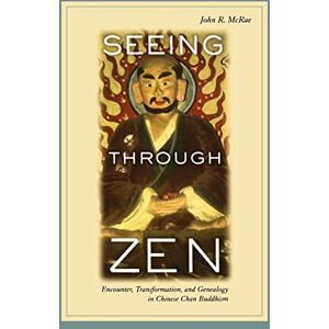 Mcrae, John R. R. Seeing through Zen: Encounter, Transformation, and Genealogy in Chinese Chan Buddhism (Philip Lilienthal Book in Asian Studies) Mcrae, John R. R. Seeing through Zen: Encounter, Transformation, and Genealogy in Chinese Chan Buddhism (Philip Lilienthal Book in Asian Studies)