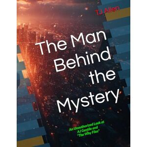 Allen, TJ The Man Behind the Mystery: An Unauthorized Look at AJ Gentile and "The Why Files Allen, TJ The Man Behind the Mystery: An Unauthorized Look at AJ Gentile and "The Why Files