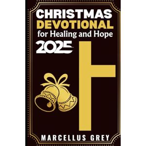 Grey, Marcellus Christmas Devotional for Healing and Hope 2025: Daily Scripture and Prayers to Find Comfort, Restoration, and Light in Difficult Seasons Grey, Marcellus Christmas Devotional for Healing and Hope 2025: Daily Scripture and Prayers to Find Comfort, Restoration, and Light in Difficult Seasons