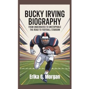 G. Morgan, Erika BUCKY IRVING BIOGRAPHY: From Underrated To Unstoppable – The Road To Football Stardom G. Morgan, Erika BUCKY IRVING BIOGRAPHY: From Underrated To Unstoppable – The Road To Football Stardom
