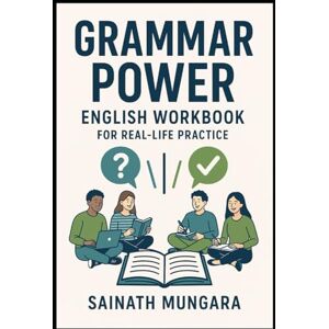 Mungara, Mr. Sainath Grammar Power: English Workbook for Real-Life Practice Mungara, Mr. Sainath Grammar Power: English Workbook for Real-Life Practice