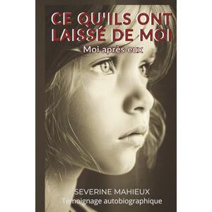 Mahieux, Séverine Ce qu'ils ont laissé de moi: Moi après eux Mahieux, Séverine Ce qu'ils ont laissé de moi: Moi après eux