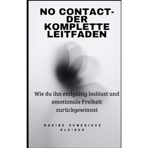 Kleiber, Nadine Domrnique No Contact Der komplette Leitfaden: Wie du ihn endgültig loslässt und emotionale Freiheit zurückgewinnst Kleiber, Nadine Domrnique No Contact Der komplette Leitfaden: Wie du ihn endgültig loslässt und emotionale Freiheit zurückgewinnst