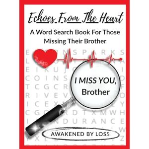 By Loss, Awakened Echoes From The Heart: A grief word search book to remember, honor, and celebrate the bond you share with your Brother By Loss, Awakened Echoes From The Heart: A grief word search book to remember, honor, and celebrate the bond you share with your Brother