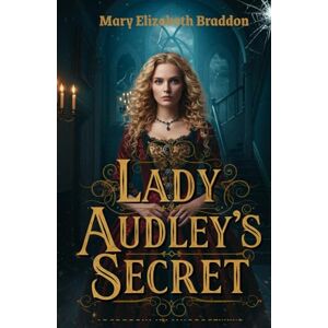 Braddon, Mary Elizabeth Lady Audley's Secret: A Victorian Tale of Beauty, Madness, and Deadly Deception Braddon, Mary Elizabeth Lady Audley's Secret: A Victorian Tale of Beauty, Madness, and Deadly Deception