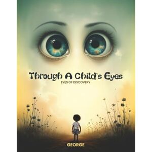 Hayes, George Leonard Through a Child's Eyes: Eyes of Discovery Hayes, George Leonard Through a Child's Eyes: Eyes of Discovery